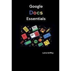 (영문도서) Google Docs Essentials: Your Complete Guide to Document Creation and Collaboration Paperback, Independently Published, English, 9798334854543