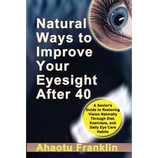 (英文圖書)Natural Ways to Improve Your Eyesight After 40: A Senior's Guide to Restoring Vi... 平裝版, Independently Published, 英文