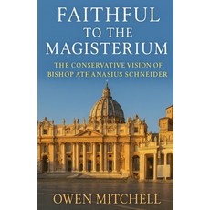(영문도서)Faithful to the Magisterium: The Conservative Vision of Bishop Athanasius Schneider Paperback, Historia Magna, English, 9798231606061
