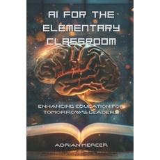 (영문도서) AI for the Elementary Classroom: Enhancing Education for Tomorrow's Leaders Paperback, Independently Published, English, 9798323423675