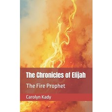 (영문도서) The Chronicles of Elijah: The Fire Prophet Paperback, Independently Published, English, 9798307737606