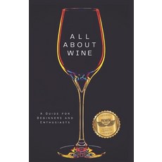 (영문도서) All about wine: A Guide for Beginners and Enthusiasts Paperback, Independently Published, English, 9798850536978