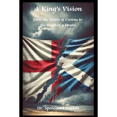 (영문도서)A King's Vision: From the Union of Crowns to the Death of a Dream Paperback, Seraphic Quill House, English, 9798349387999