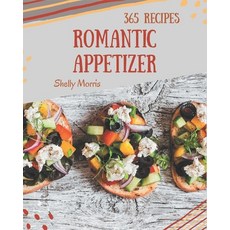 365 Romantic Appetizer Recipes: Welcome to Romantic Appetizer Cookbook Paperback, Independently Published