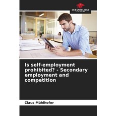 (영문도서)Is self-employment prohibited? - Secondary employment and competition Paperback, Our Knowledge Publishing, English, 9786209593390