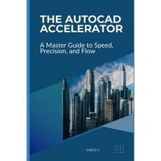 (영문도서)The AutoCAD Accelerator A Master Guide to Speed Precision and Flow: Boost Your... Paperback, Independently Published, English, 9798277165133