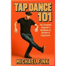 (영문도서)Tap Dance 101: The Complete Beginner's Handbook of Rhythm & Expression Paperback, Independently Published, English, 9798267514026
