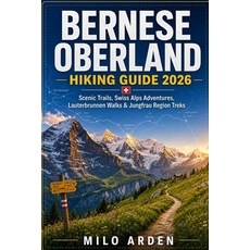 (영문도서)Bernese Oberland Hiking Guide 2026: Scenic Trails Swiss Alps Adventures Lauter... Paperback, Independently Published, English, 9798197099105 Independently Published, English, 9798197099105