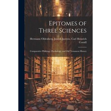 (영문도서) Epitomes of Three Sciences: Comparative Philology Psychology and Old Testament History Paperback, Legare Street Press, English, 9781021964144