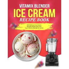(영문도서) Vitamix Blender Ice Cream Recipe Book: 100 Delicious Ice Cream Recipes Made Eas... Paperback, Independently Published, English, 9798308300632