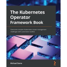 (영문도서) The Kubernetes Operator Framework Book: Overcome complex Kubernetes cluster management challe... Paperback, Packt Publishing, English, 9781803232850