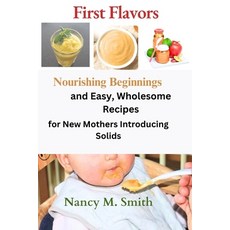 (영문도서) First Flavors: Nourishing Beginnings and Easy Wholesome Recipes for New Mothers Introducing ... Paperback, Independently Published, English, 9798879702309