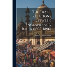 (영문도서) The Trade Relations Between England and India (1600-1896) Hardcover, Legare Street Press, English, 9781019893838