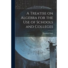 (영문도서) A Treatise on Algebra for the Use of Schools and Colleges Paperback, Legare Street Press, English, 9781021969019