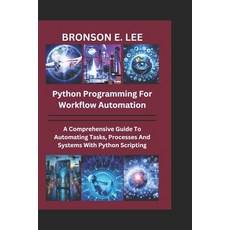 (영문도서) Python Programming for Workflow Automation: A Comprehensive Guide To Automation... Paperback, Independently Published, English, 9798307020272