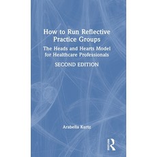 (영문도서)How to Run Reflective Practice Groups: The Heads and Hearts Model for Healthcare... Hardcover, Routledge, English, 9781032851372