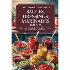(영문도서)The Complete Collection of Sauces Dressings Marinades and Dips: 200+ Inspired... Paperback, Independently Published, English, 9798292018049