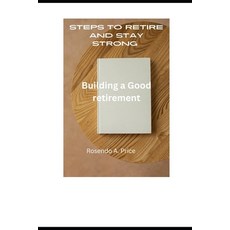 (영문도서) Steps to retire and stay strong: Building a Good retirement Paperback, Independently Published, English, 9798876487902