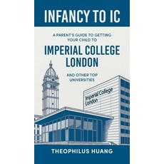(영문도서)Infancy to IC: A Parent's Guide to Getting your Child to Imperial College London... Hardcover, Partridge Publishing Singapore, English, 9781543784442