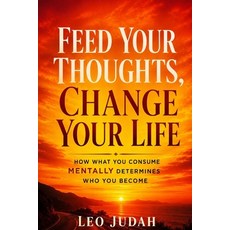 (영문도서)Feed Your Thoughts Change Your Life.: How What You Consume Mentally Determines... Paperback, Independently Published, English, 9798198986947