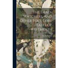 (영문도서) The Dead-watchers And Other Folk-lore Tales Of Westmeath Hardcover, Legare Street Press, English, 9781019427897