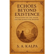 (영문도서)Echoes Beyond Existence: Reflection on Life Death and the Search for Meaning Paperback, Independently Published, English, 9798278275558
