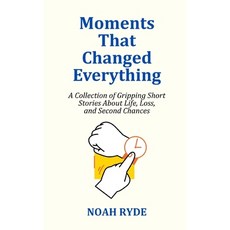 (영문도서)Moments That Changed Everything: A Collection of Gripping Short Stories About Li... Paperback, Independently Published, English, 9798297011151