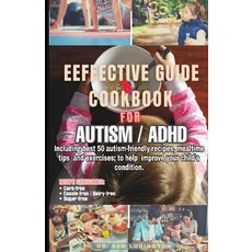 Effective Guide and Cookbook for Autism / ADHD: Including best 50 autism-friendly recipes mealtime ... Paperback, Independently Published, English, 9798726789873