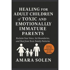 (영문도서)HEALING FOR ADULT CHILDREN of TOXIC AND EMOTIONALLY IMMATURE PARENTS: Reclaim Yo... Paperback, Independently Published, English, 9798267814768