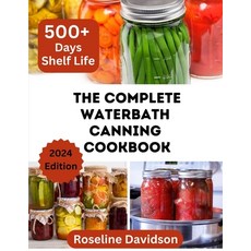 (영문도서) The Complete Waterbath Canning Cookbook For Beginners And Expert: The Art Of Preserving And C... Paperback, Independently Published, English, 9798877737921