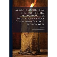 (英文圖書)Mission-flowers From The Twenty-third Psalm And Other Meditations At Holy Commu... 平裝版, Nabu Press, 英文