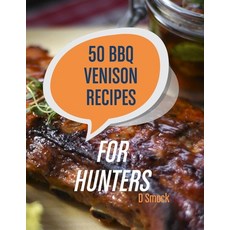 (영문도서) 50 BBQ Venison Recipes for Hunters: Delicious Recipes For Your Harvest Paperback, Createspace Independent Pub..., English, 9781547023462