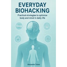 (영문도서)Everyday Biohacking: Practical Strategies to Optimize Body and Mind in Daily Life Paperback, Independently Published, English, 9798267670760