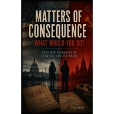 (영문도서)Matters of Consequence What Would You Do?: Cold War Scenarios of Strategy and Es... Paperback, Independently Published, English, 9798180422897 Independently Published, English, 9798180422897