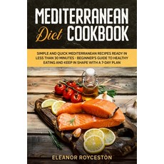 Mediterranean Diet Cookbook: Simple and Quick Mediterranean Recipes Ready in less than 30 minutes - ... Paperback, Independently Published