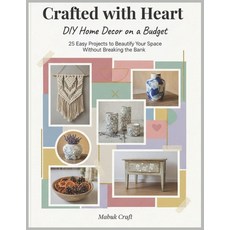 (영문도서)Crafted With Heart; DIY Home Decor on a Budget: 25 Easy Projects to Beautify You... Paperback, Independently Published, English, 9798275847598 Independently Published, English, 9798275847598