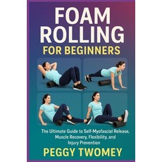 (영문도서)Foam Rolling for Beginners: The Ultimate Guide To Self-Myofascial Release Muscl... Paperback, Independently Published, English, 9798264296963