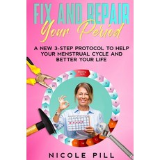 Fix and Repair Your Period: A New 3-Step Protocol to Help Your Menstrual Cycle and Better Your Life Paperback, Independently Published, English, 9798724394871