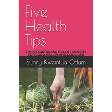 (영문도서)Five Health Tips: Simple Sustaining Health Benefits for Good Health and Good Life Paperback, Independently Published, English, 9798266778504