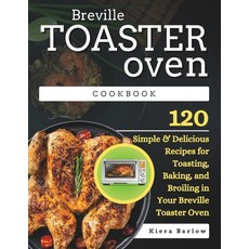 (영문도서) Breville Toaster Oven Cookbook: 120 Simple & Delicious Recipes for Toasting Baking and Broi... Paperback, Independently Published, English, 9798883430892