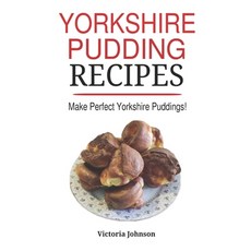 Yorkshire Pudding Recipes: How To Make Delicious Yorkshire Puddings Just Like My Grandma's Paperback, Independently Published