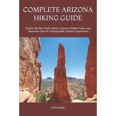 (영문도서)Complete Arizona Hiking Guide: Explore the Best Trails Scenic Canyons Hidden G... Paperback, Independently Published, English, 9798197113443 Independently Published, English, 9798197113443