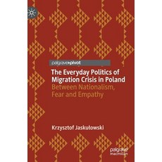 (영문도서) The Everyday Politics of Migration Crisis in Poland: Between Nationalism Fear and Empathy Hardcover, Palgrave Pivot