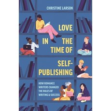 (영문도서) Love in the Time of Self-Publishing: How Romance Writers Changed the Rules of W... Paperback, Princeton University Press, English, 9780691217413