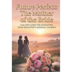 (영문도서)Future Perfect: The Mother of the Bride Paperback, Independently Published, English, 9798258249647 Independently Published, English, 9798258249647