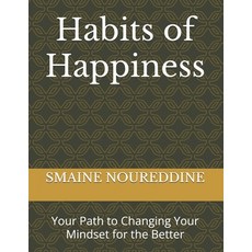 (영문도서)Habits of Happiness: Your Path to Changing Your Mindset for the Better Paperback, Independently Published, English, 9798272530042