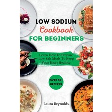 (영문도서) Low Sodium Cookbook for Beginners: Learn How To Prepare Low Salt Meals To Keep Your Heart Hea... Paperback, Independently Published, English, 9798385841028