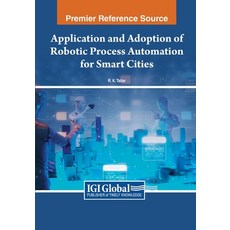 (영문도서) Application and Adoption of Robotic Process Automation for Smart Cities Paperback, IGI Global, English, 9781668471944
