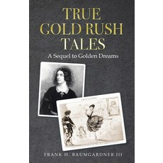 (영문도서)True Gold Rush Tales: A Sequel to Golden Dreams Paperback, Archway Publishing, English, 9781665792561 Archway Publishing, English, 9781665792561