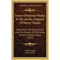 (영문도서) Letters Of Samuel Wesley To Mr. Jacobs Organist Of Surrey Chapel: Relating To The Introducti... Hardcover, Kessinger Publishing, English, 9781168808233